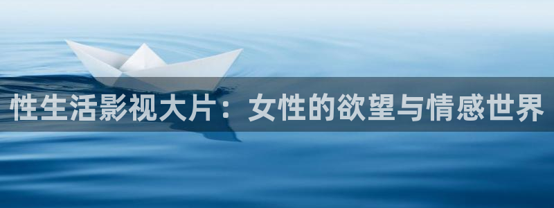 飘花电影在线观看免费完整版：性生活影视大片：女性的欲望与情感世界