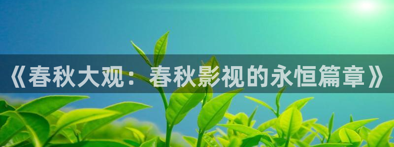 飘花影院在线播放：《春秋大观：春秋影视的永恒篇章》